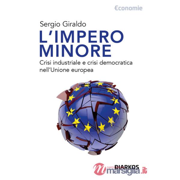 Impero minore. Crisi industriale e crisi democratica nell'Unione europea (L')