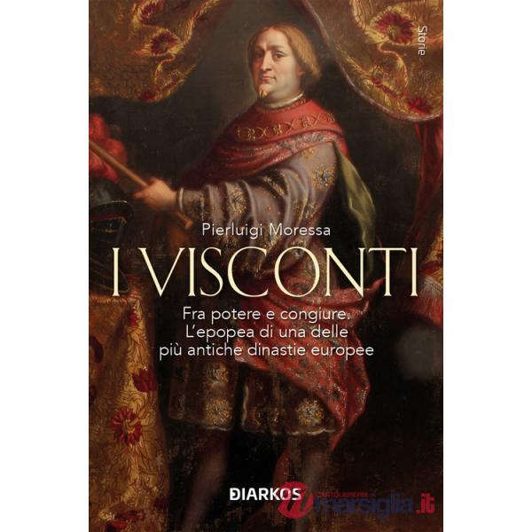 Visconti. Fra potere e congiure. L'epopea di una delle più antiche dinastie europee (I)