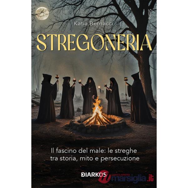 Stregoneria. Il fascino del male: le streghe tra storia, mito e persecuzione