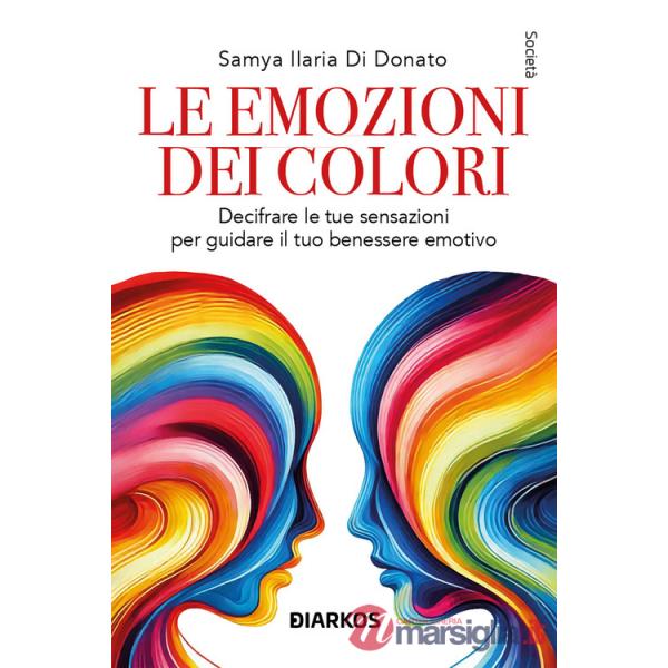 Emozioni dei colori. Decifrare le sensazioni per guidare il tuo benessere emotivo. Nuova ediz. (Le)