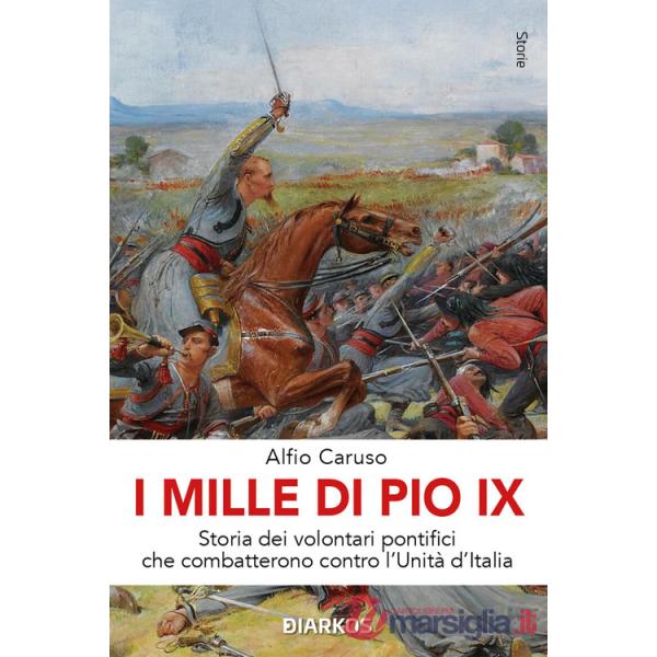 Mille di Pio IX. Storia dei volontari pontifici che combatterono contro l'Unità d'Italia (I)