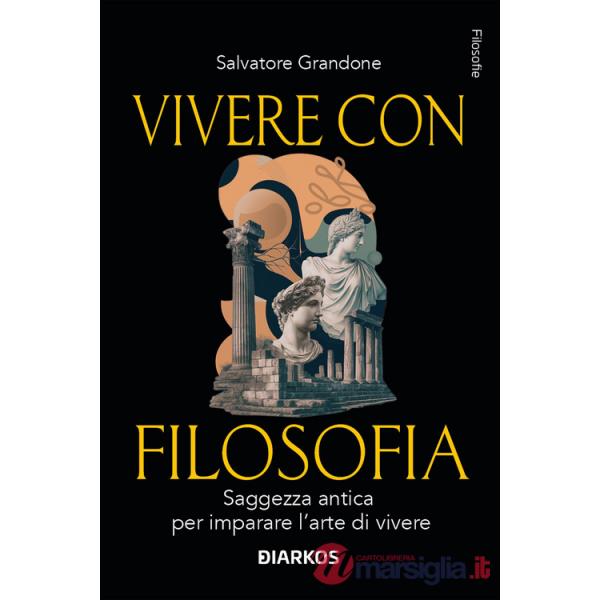 Vivere con filosofia. Saggezza antica per imparare l'arte di vivere