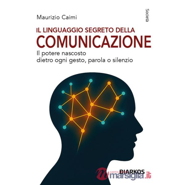 Linguaggio segreto della comunicazione. Il potere nascosto dietro ogni gesto, parola o silenzio (Il)
