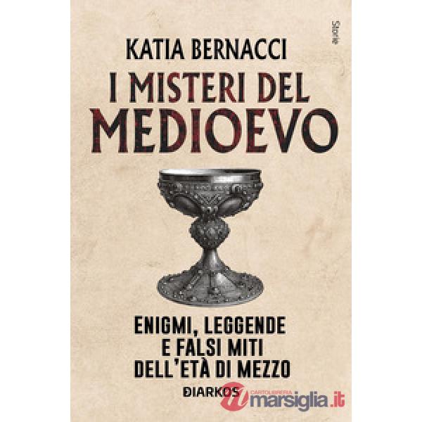 Misteri del Medioevo. Enigmi, leggende e falsi miti dell'Età di Mezzo (I)