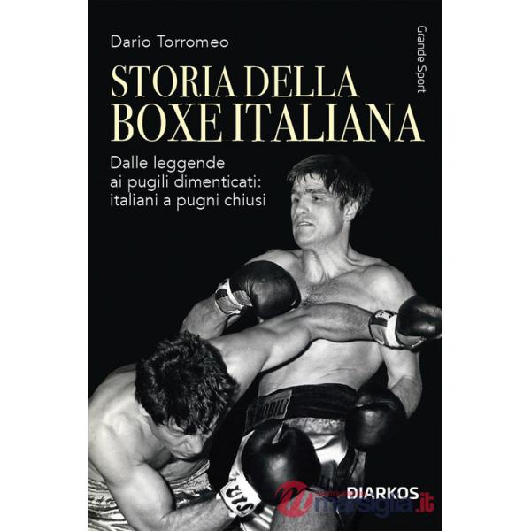 Storia della boxe italiana. Dalle leggende ai pugili dimenticati: italiani a pugni chiusi