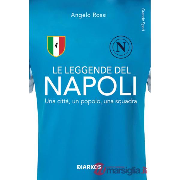 Leggende del Napoli. Una città, un popolo, una squadra. Nuova ediz. (Le)