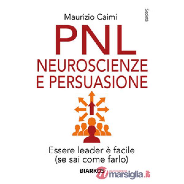 PNL neuroscienze e persuasione. Essere leader è facile (se sai come farlo). Nuova ediz.