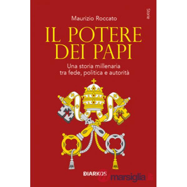 Potere dei papi. Una storia millenaria tra fede, politica e autorità (Il)