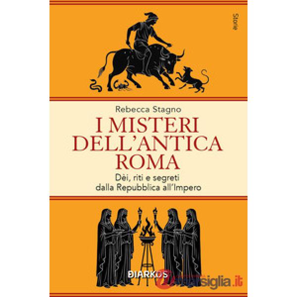 Misteri dell'antica Roma. Dèi, riti e segreti dalla Repubblica all'Impero (I)