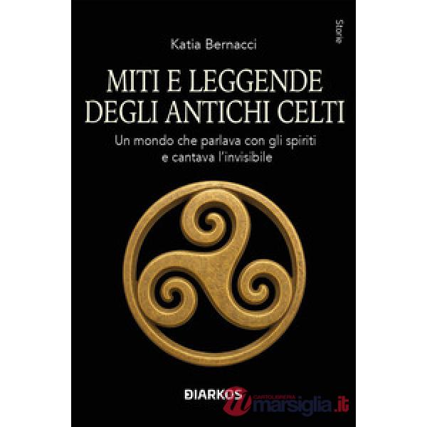 Miti e leggende degli antichi Celti. Echi di un mondo che parlava con gli spiriti della terra e cantava l'invisibile