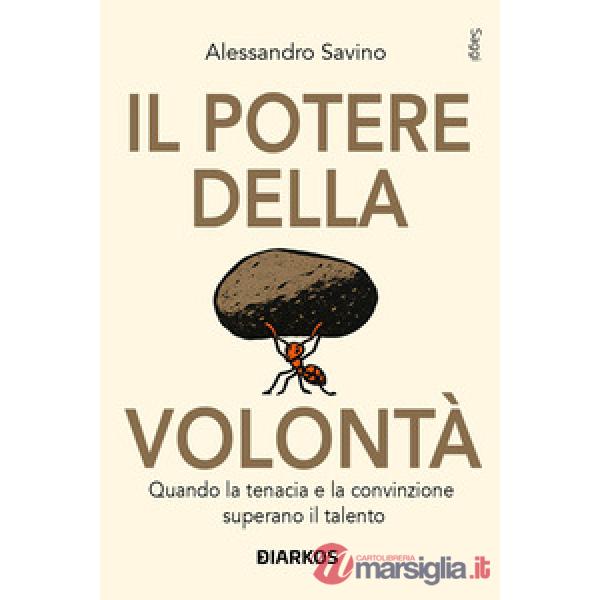 Potere della volontà. Quando la tenacia e la convinzione superano il talento (Il)