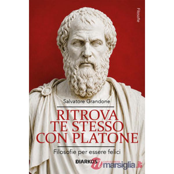 Ritrova te stesso con Platone. Filosofie per essere felici