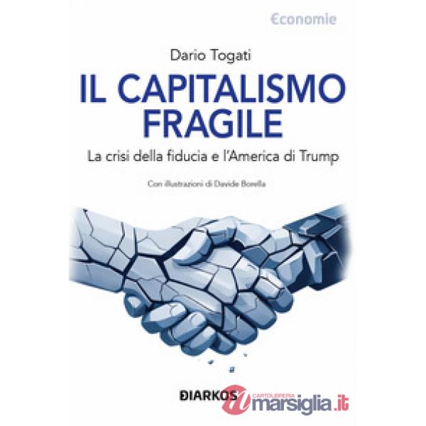 Capitalismo fragile. La crisi della fiducia e l'America di Trump (Il)