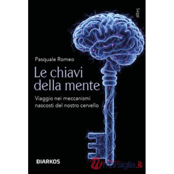 Chiavi della mente. Viaggio nei meccanismi nascosti del nostro cervello (Le)