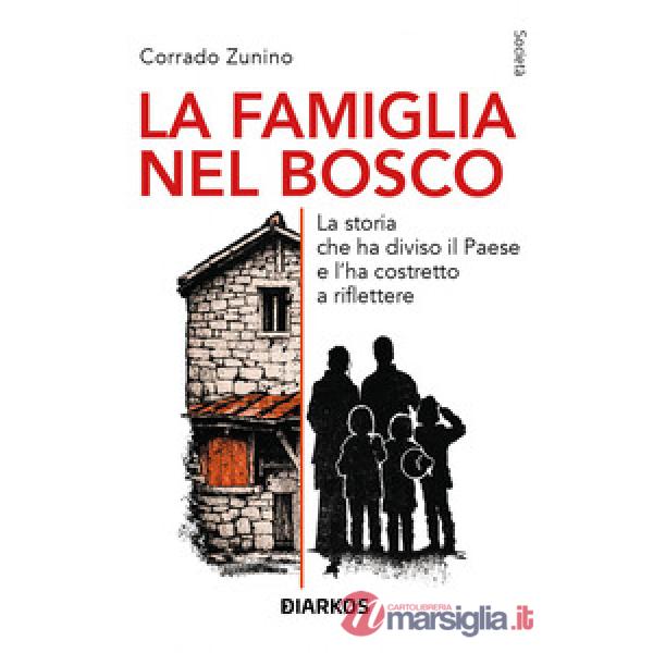 Famiglia nel bosco. La storia che ha diviso il Paese e l'ha costretto a riflettere (La)