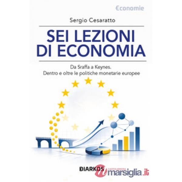 Sei lezioni di economia. Da Sraffa a Keynes. Dentro e oltre le politiche monetarie europee. Nuova ediz.