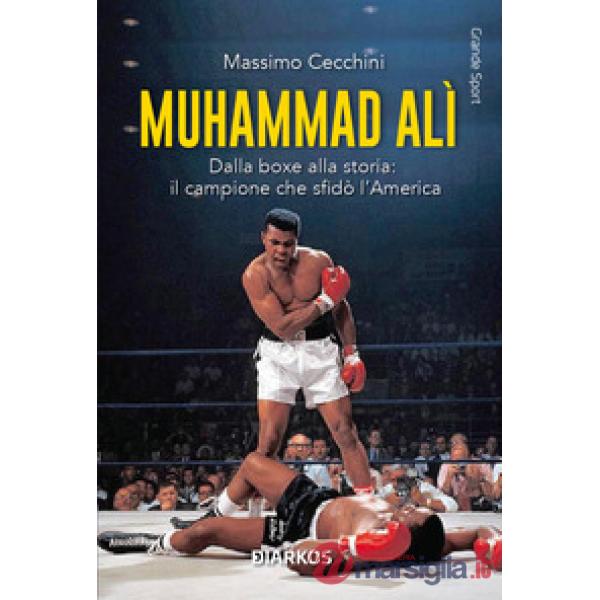 Muhammad Alì. Dalla boxe alla storia: il campione che sfidò l'America. Nuova ediz.