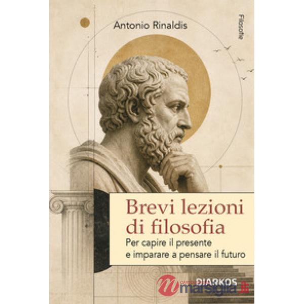 Brevi lezioni di filosofia. Per capire il presente e imparare a pensare il futuro. Nuova ediz.
