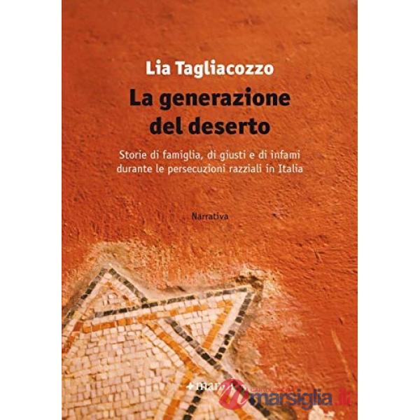 Generazione del deserto. Storie di famiglia, di giusti e di infami durante le persecuzioni razziali in Italia (La)