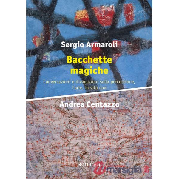 Bacchette magiche. Conversazioni e divagazioni sulla percussione, l'arte e la vita
