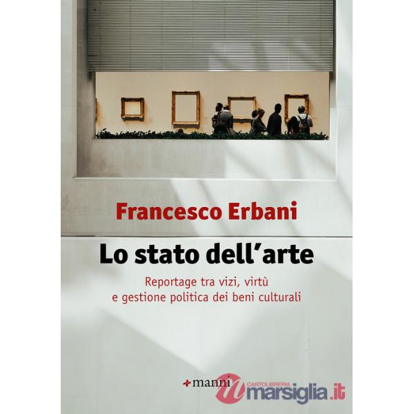 Stato dell'arte. Reportage tra vizi, virtù e gestione politica dei beni culturali (Lo)
