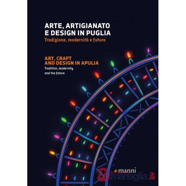 Arte, artigianato e design in Puglia. Tradizione, modernità e futuro. Ediz. italiana e inglese