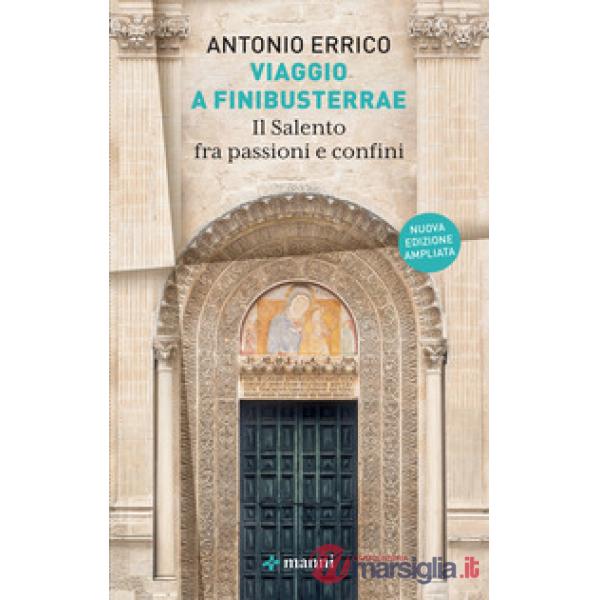 Viaggio a Finibusterrae. Il Salento fra passioni e confini. Ediz. ampliata