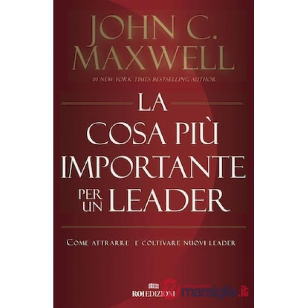 Cosa più importante per un leader. Come attrarre e coltivare nuovi leader (La)