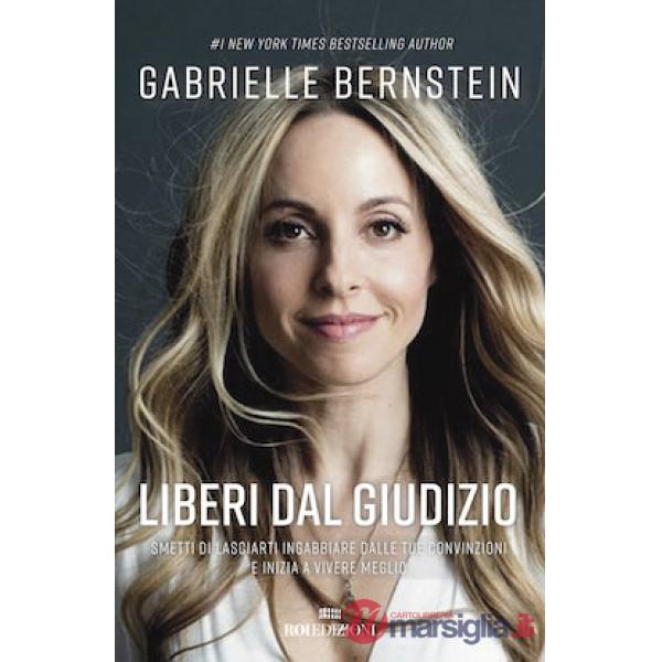 Liberi dal giudizio. Smetti di lasciarti ingabbiare dalle tue convinzioni e inizia a vivere meglio