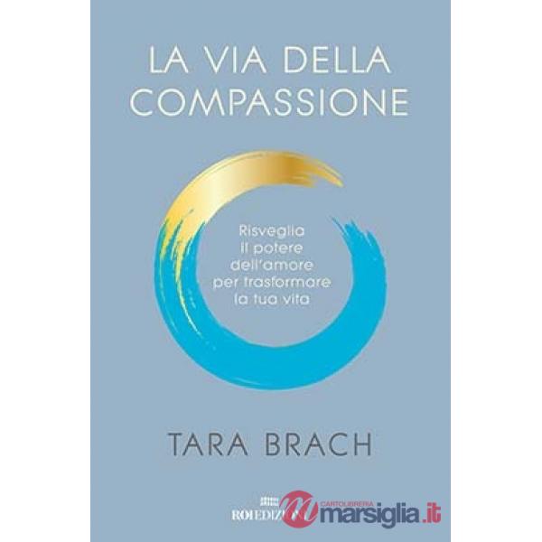 Via della compassione. Risveglia il potere dell'amore per trasformare la tua vita (La)