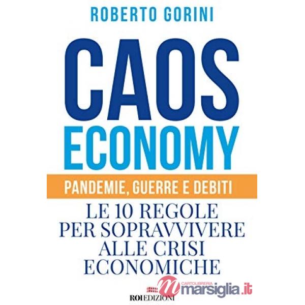 Caos economy. Pandemie, guerre e debiti. Le 10 regole per sopravvivere alle crisi economiche