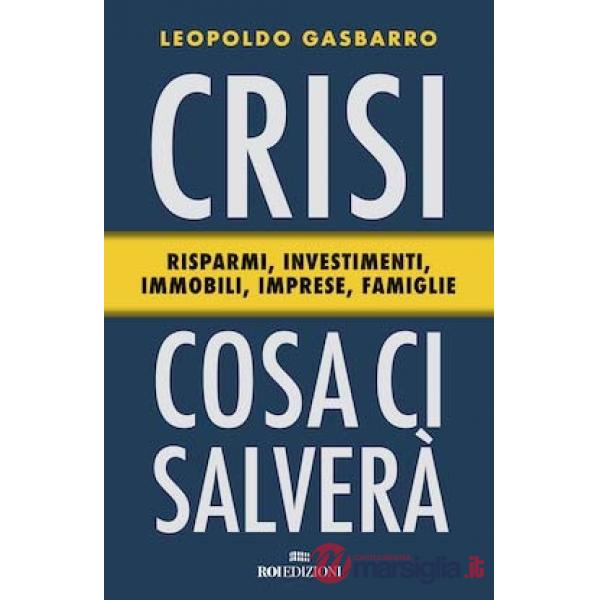 Crisi: cosa ci salverà. Risparmi, investimenti, immobili, imprese, famiglie