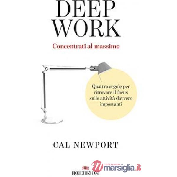Deep work. Concentrati al massimo. Quattro regole per ritrovare il focus sulle attività davvero importanti