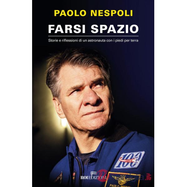 Farsi spazio. Storie e riflessioni di un astronauta con i piedi per terra