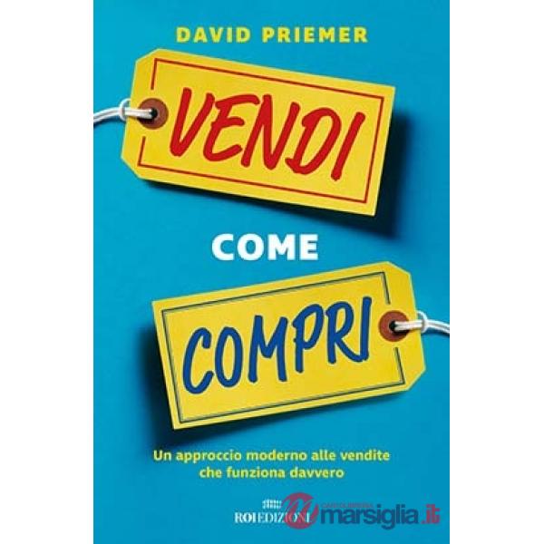 Vendi come compri. Un approccio moderno alle vendite che funziona davvero