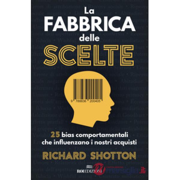 Fabbrica delle scelte. 25 bias comportamentali che influenzano i nostri acquisti (La)