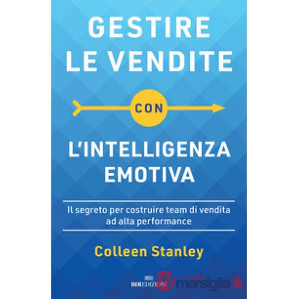 Gestire le vendite con l'intelligenza emotiva. Il segreto per costruire team di vendita ad alta performance