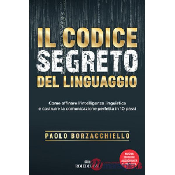 Codice segreto del linguaggio. Come affinare l'intelligenza linguistica e costruire la comunicazione perfetta in 10 passi. Nuova