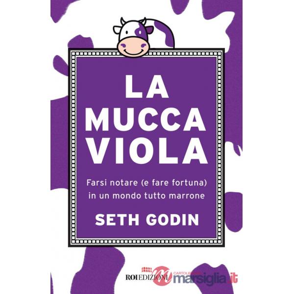 Mucca viola. Farsi notare (e fare fortuna) in un mondo tutto marrone (La)