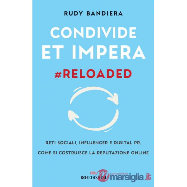 Condivide et impera reloaded. Reti sociali, influencer e digital PR. Come si costruisce la reputazione online