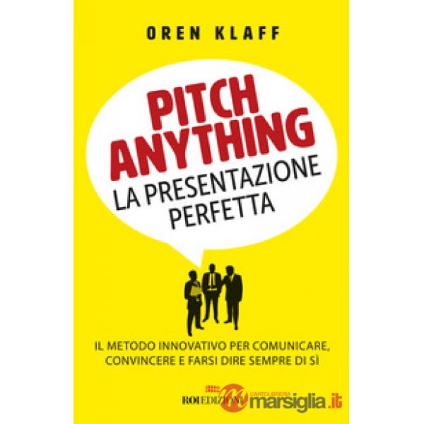 Pitch anything. La presentazione perfetta. Il metodo innovativo per comunicare, convincere e farsi dire sempre di sì