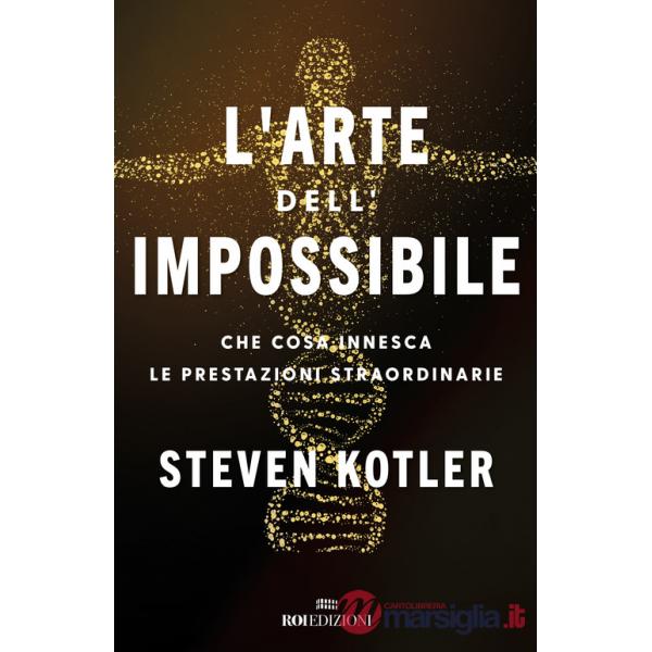 Arte dell'impossibile. Che cosa innesca le prestazioni straordinarie (L')