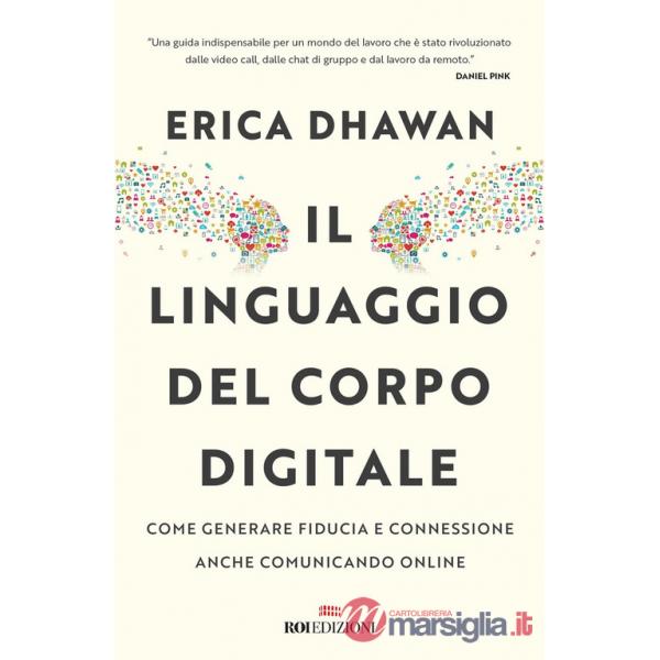 Linguaggio del corpo digitale. Come generare fiducia e connessione anche comunicando online (Il)