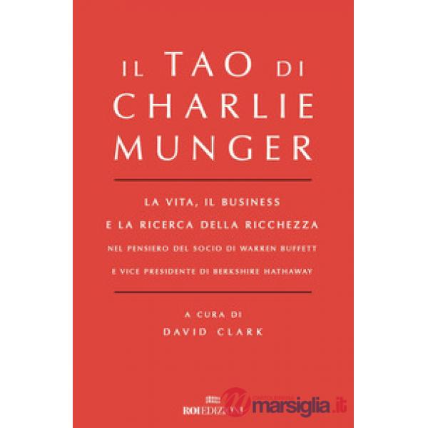 Tao di Charlie Munger. La vita, il business e la ricerca della ricchezza nel pensiero del socio di Warren Buffett e vice preside