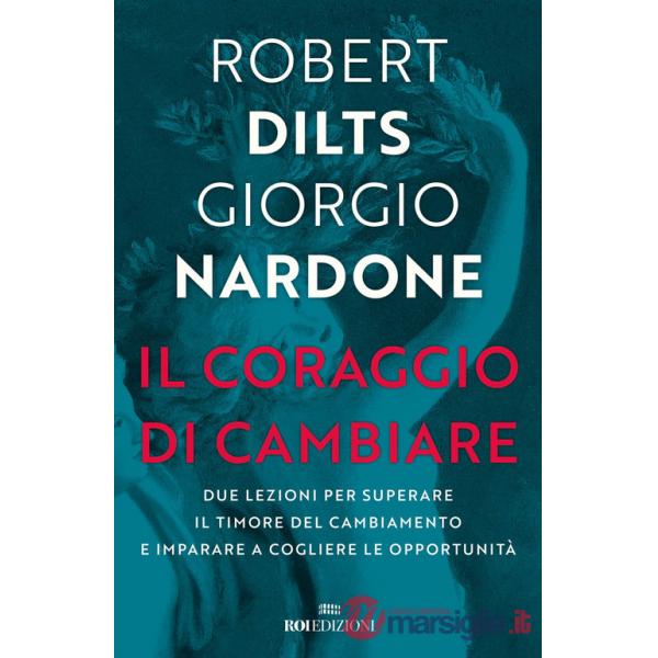 Coraggio di cambiare. Due lezioni per superare il timore del cambiamento e imparare a cogliere le opportunità (Il)