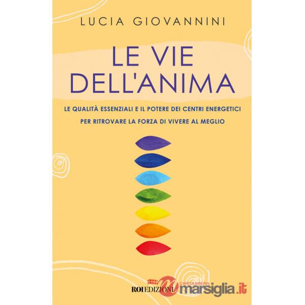 Vie dell'anima. Le qualità essenziali e i poteri dei centri energetici per ritrovare la forza di vivere al meglio (Le)