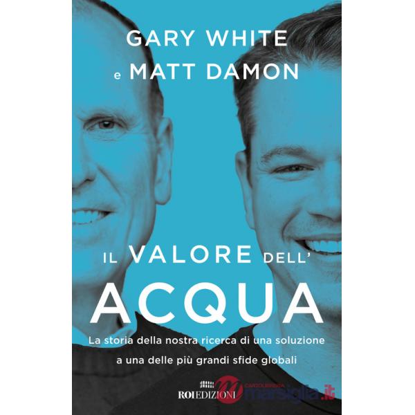 Valore dell'acqua. La nostra ricerca di una soluzione a una delle più grandi sfide globali (Il)