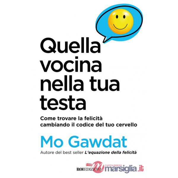 Quella vocina nella tua testa. Come trovare la felicità cambiando il codice del tuo cervello