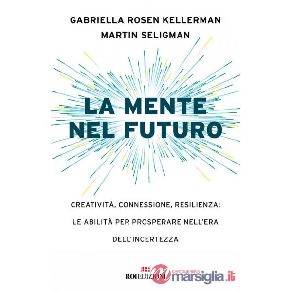 Mente nel futuro. Creatività, connessione, resilienza: le abilità per prosperare nell'era dell'incertezza (La)