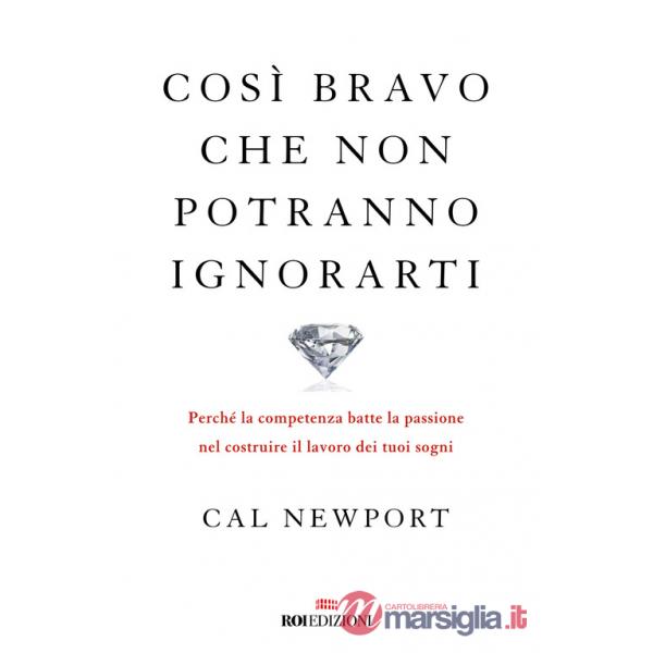 Così bravo che non potranno ignorarti. Perché la competenza batte la passione nel costruire il lavoro dei tuoi sogni